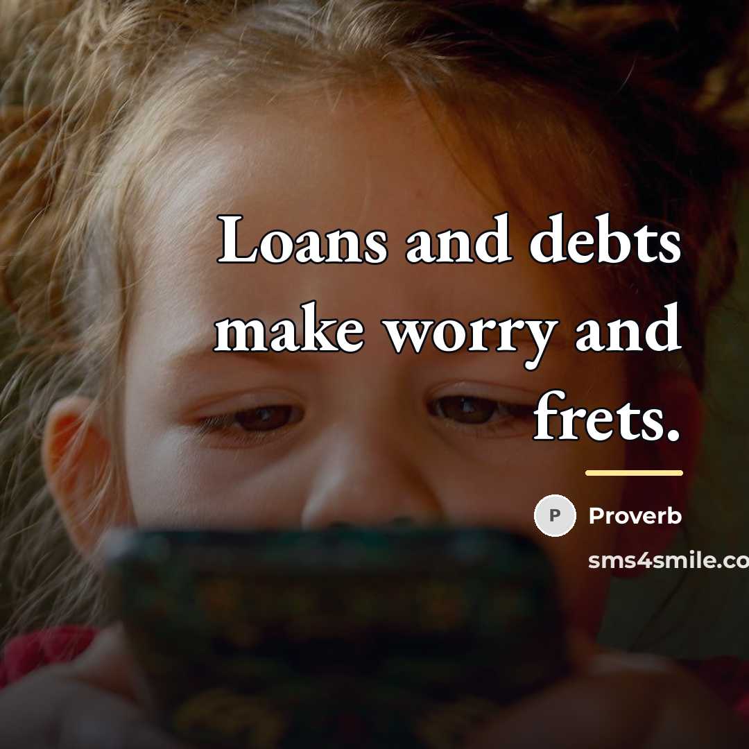 “Loans and debts make worry and frets.…” quote by Proverb