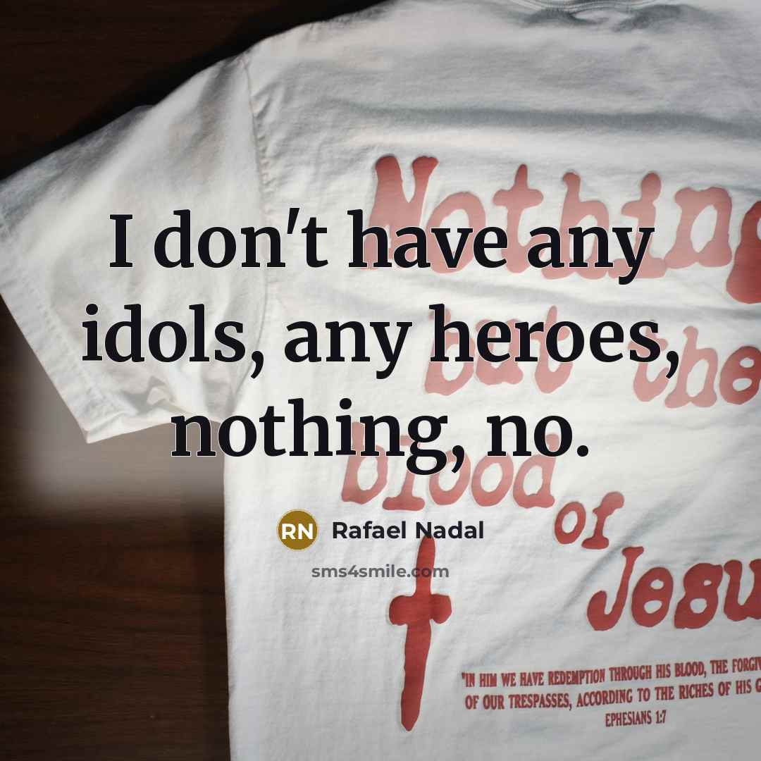 “I don't have any idols, any heroes, nothing, no.…” quote by Rafael Nadal