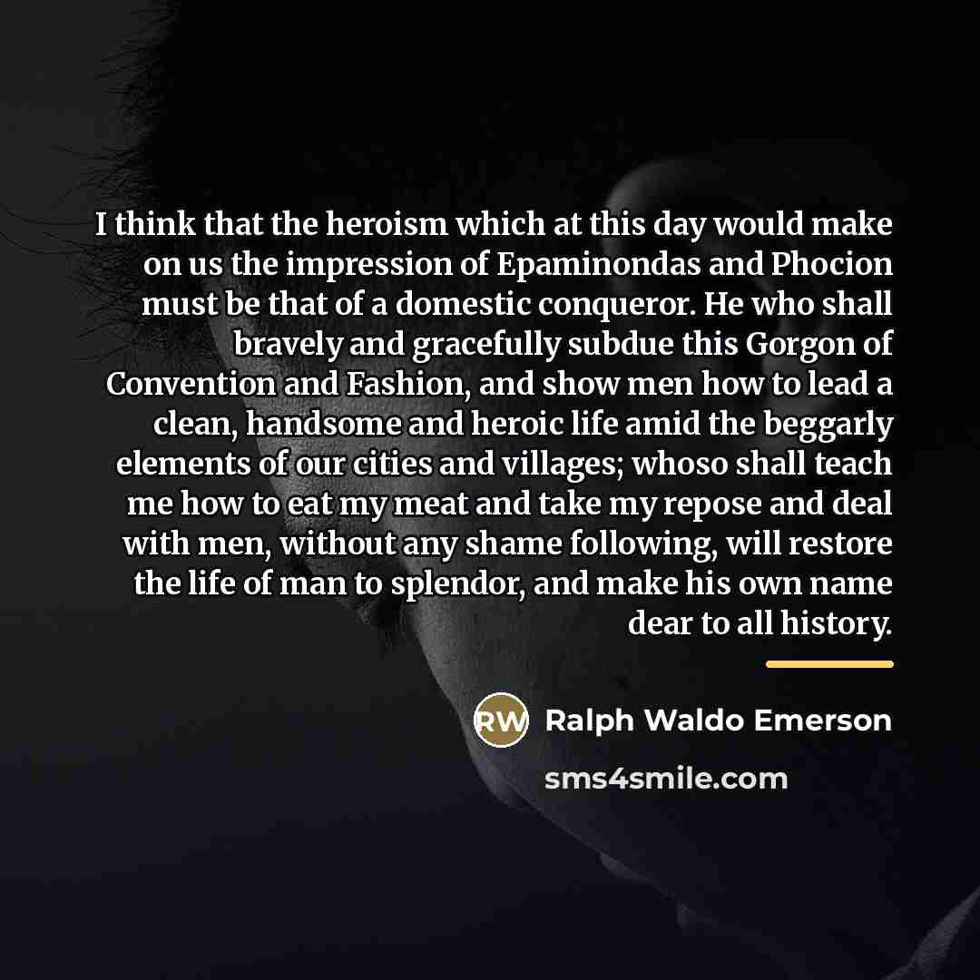 “I think that the heroism which at this day would…” quote by Ralph Waldo Emerson