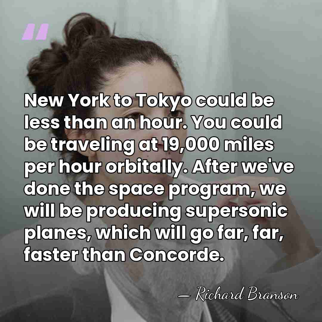 New York to Tokyo could be less than an hour. You could&hellip; - Richard Branson