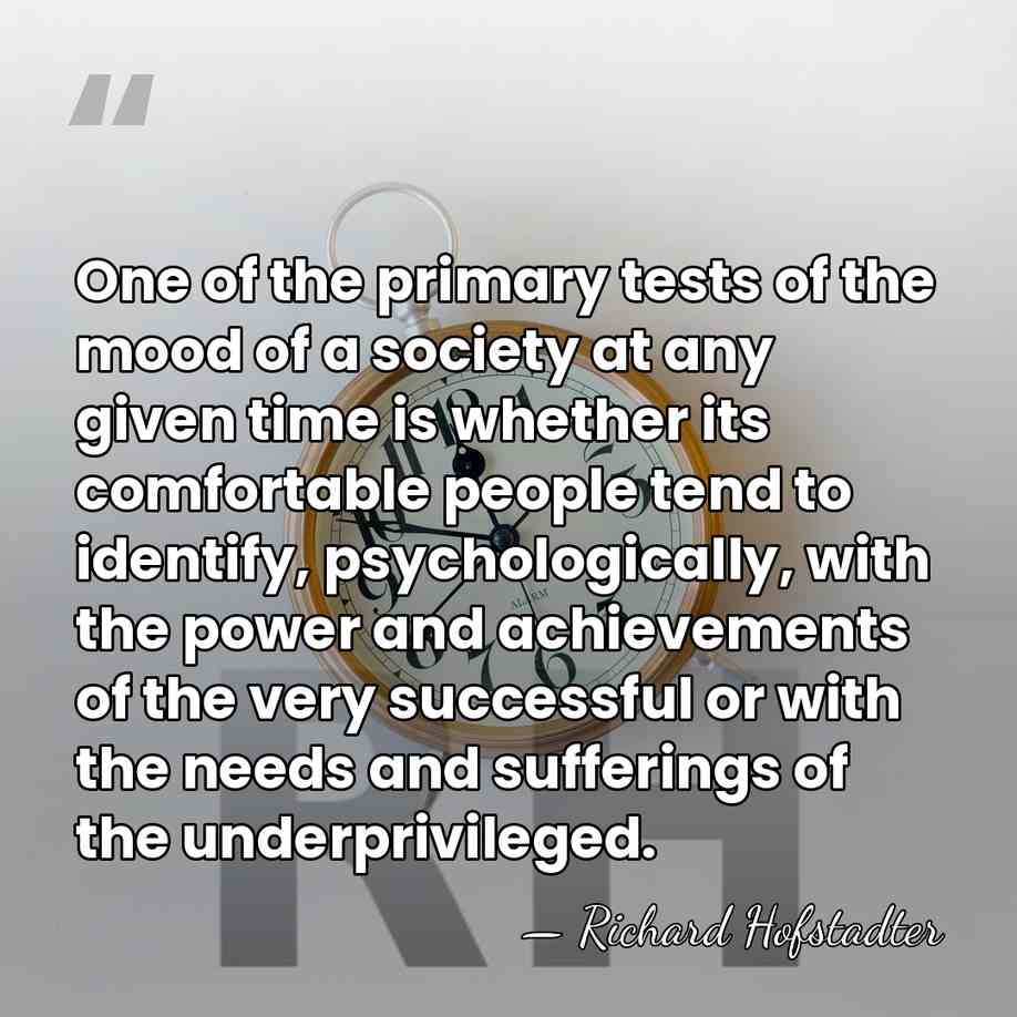 One of the primary tests of the mood of a society at&hellip; - Richard Hofstadter