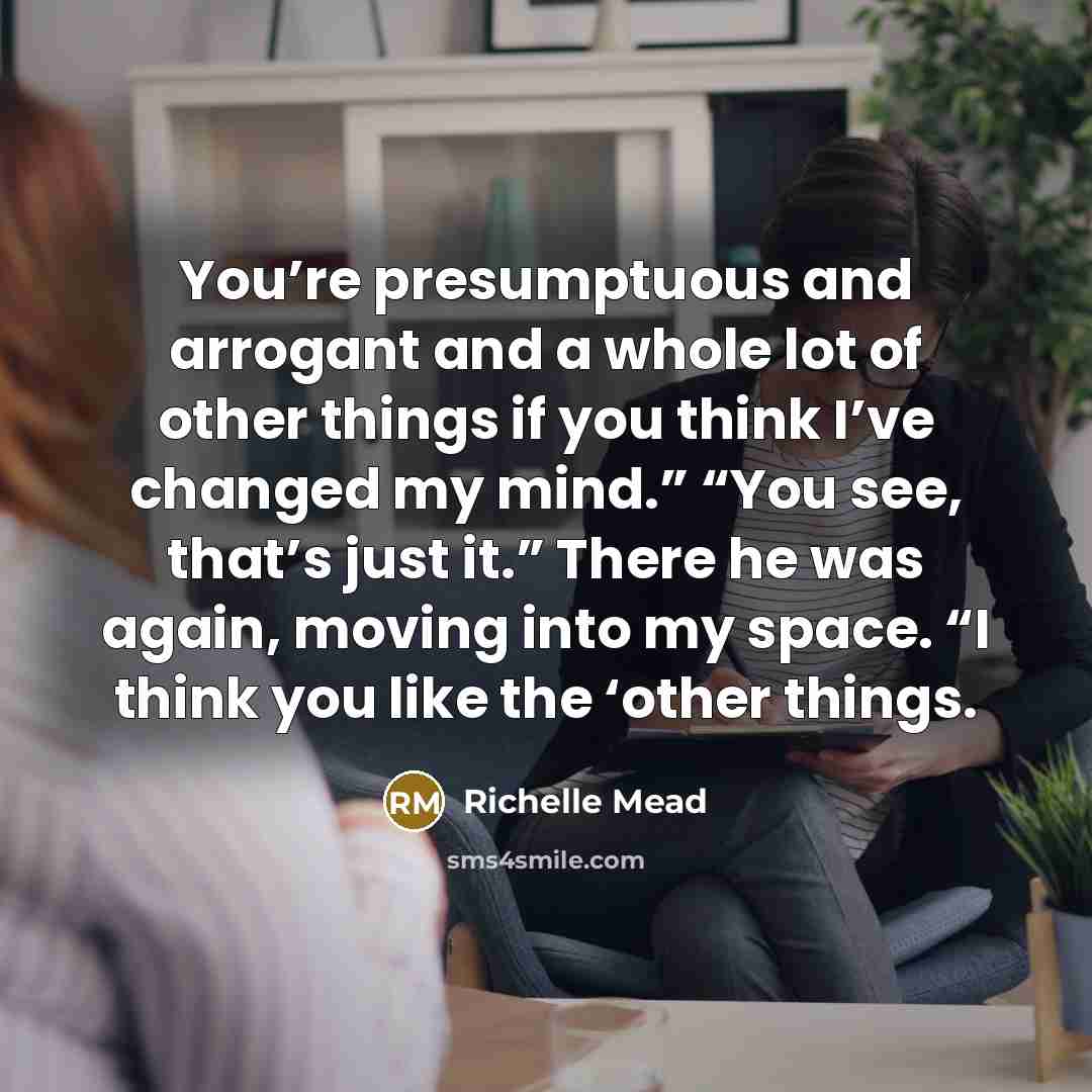 “You’re presumptuous and arrogant and a whole lot of other…” quote by Richelle Mead