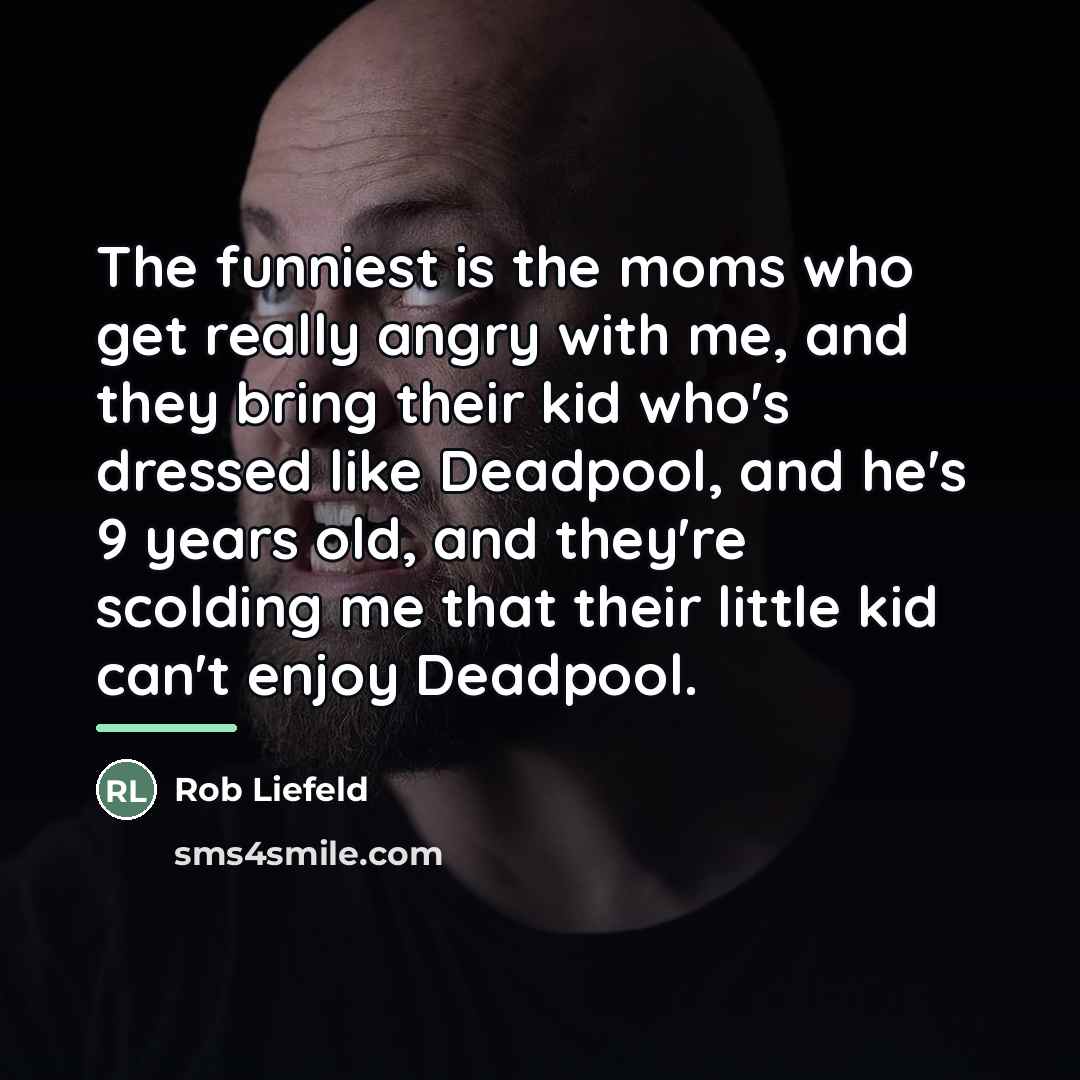 “The funniest is the moms who get really angry with…” quote by Rob Liefeld