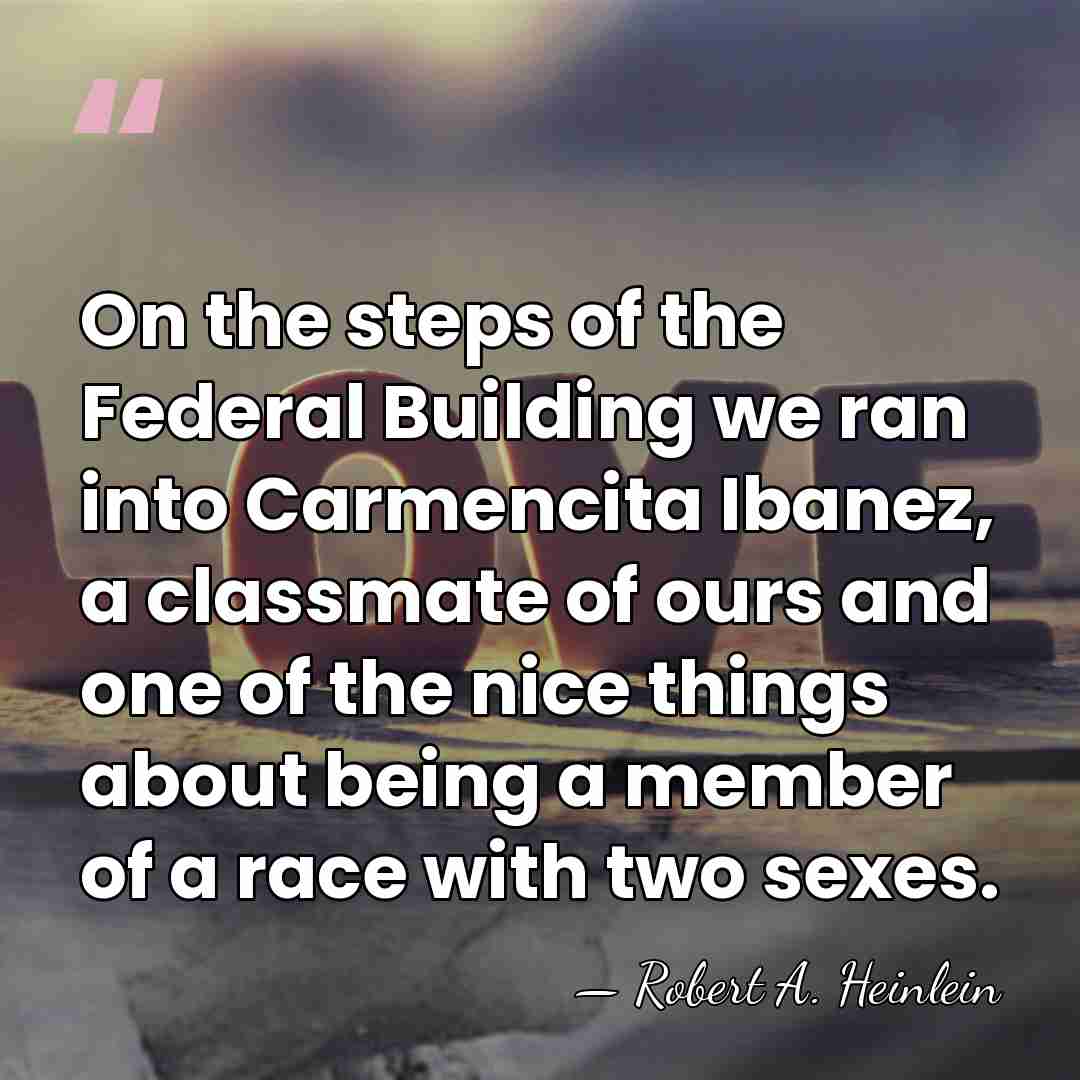 On the steps of the Federal Building we ran into Carmencita Ibanez,&hellip; - Robert A. Heinlein
