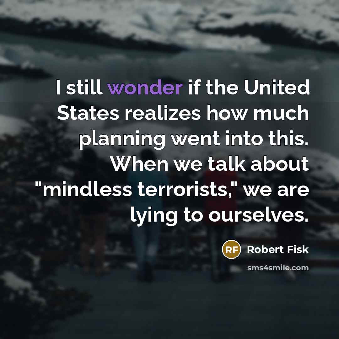 “I still wonder if the United States realizes how much…” quote by Robert Fisk