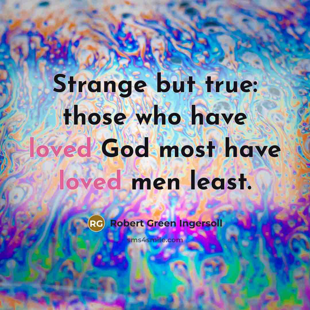 “Strange but true: those who have loved God most have…” quote by Robert Green Ingersoll