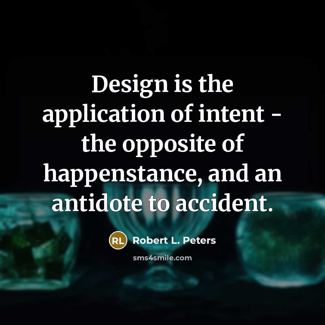 “Design is the application of intent - the opposite of…” quote by Robert L. Peters