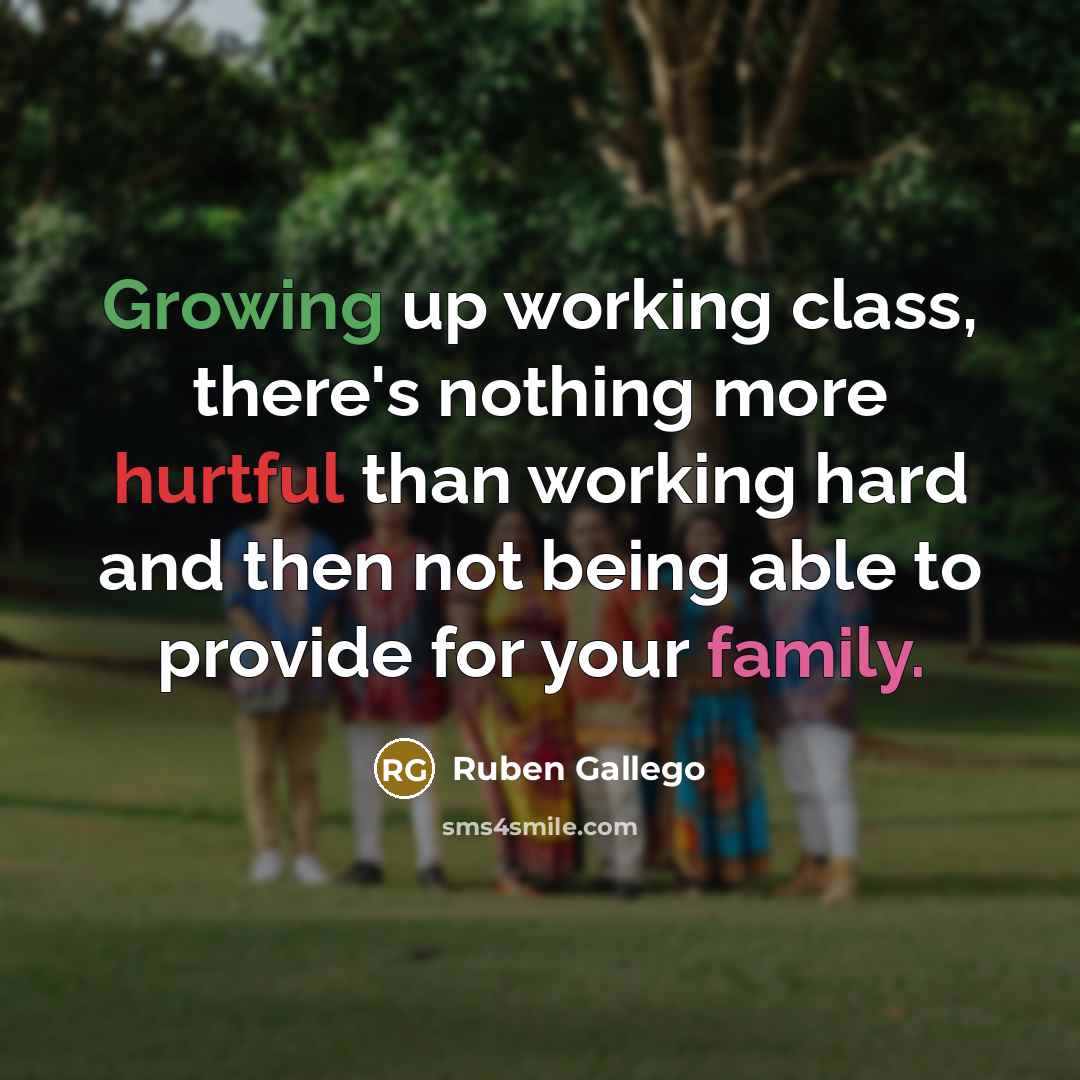“Growing up working class, there's nothing more hurtful than working…” quote by Ruben Gallego