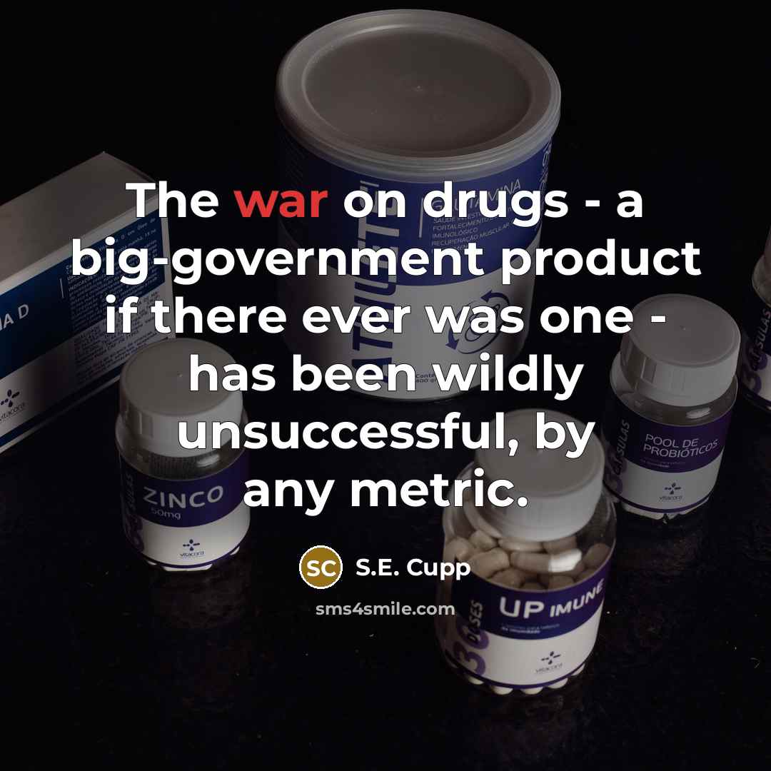 “The war on drugs - a big-government product if there…” quote by S.E. Cupp