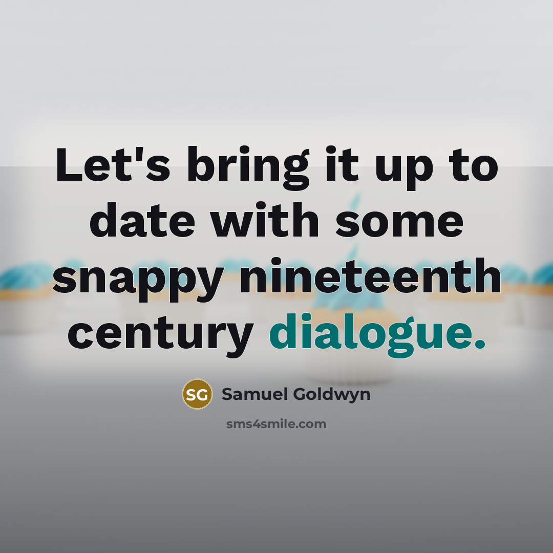 “Let's bring it up to date with some snappy nineteenth…” quote by Samuel Goldwyn