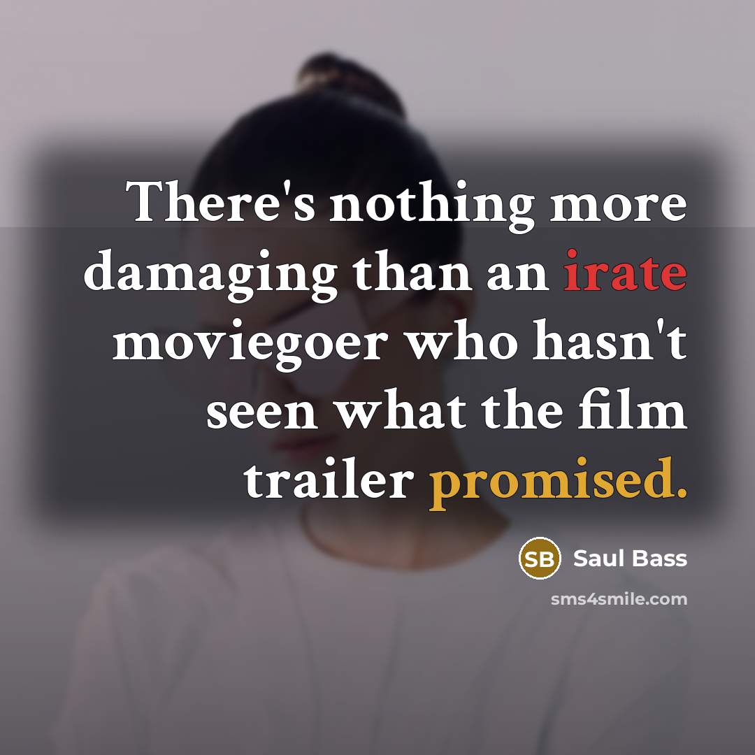 “There's nothing more damaging than an irate moviegoer who hasn't…” quote by Saul Bass