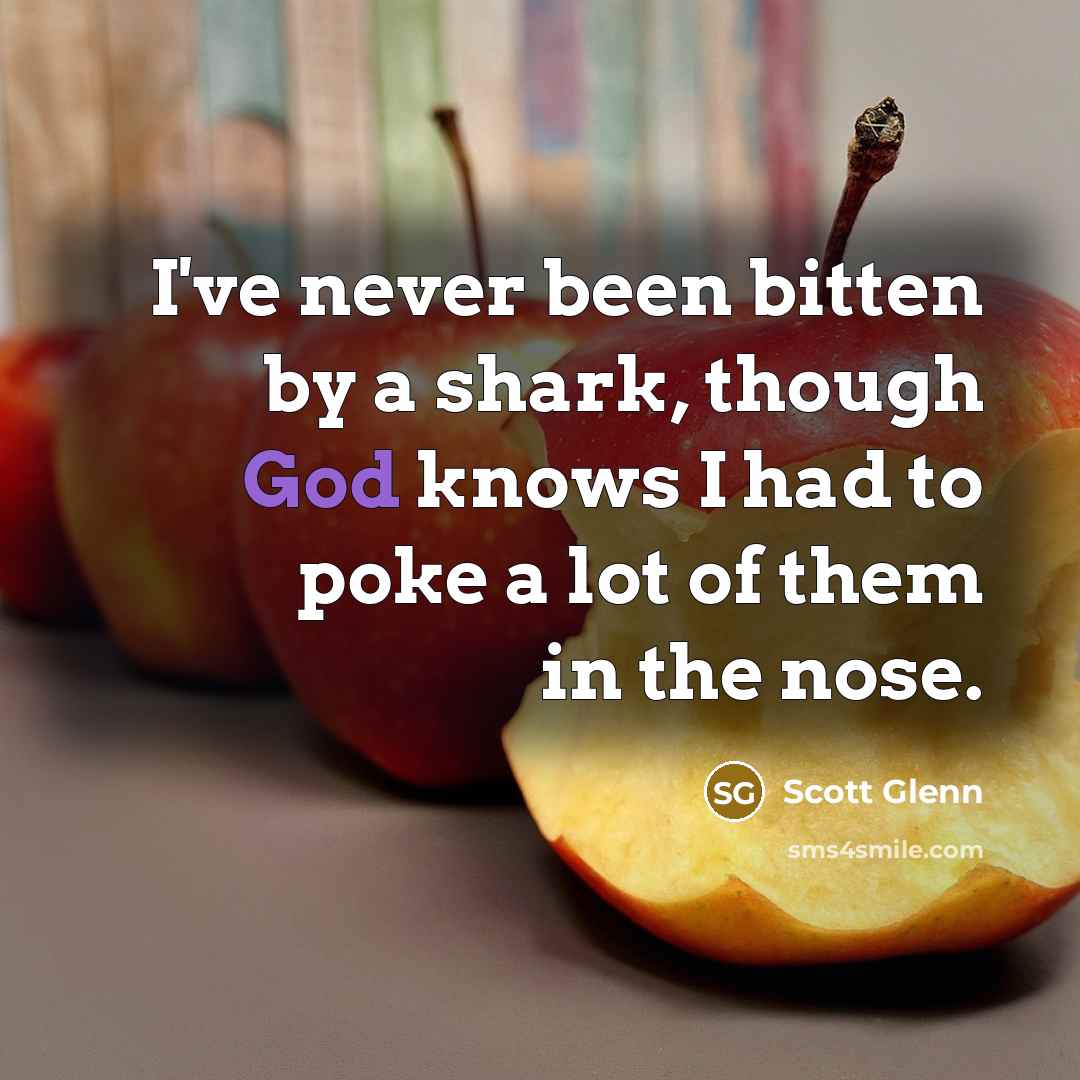 “I've never been bitten by a shark, though God knows…” quote by Scott Glenn