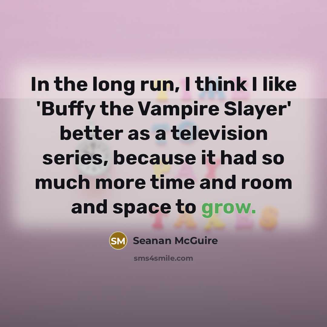“In the long run, I think I like 'Buffy the…” quote by Seanan McGuire