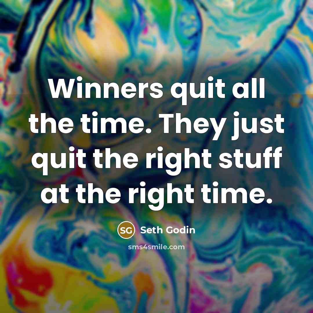 “Winners quit all the time. They just quit the right…” quote by Seth Godin