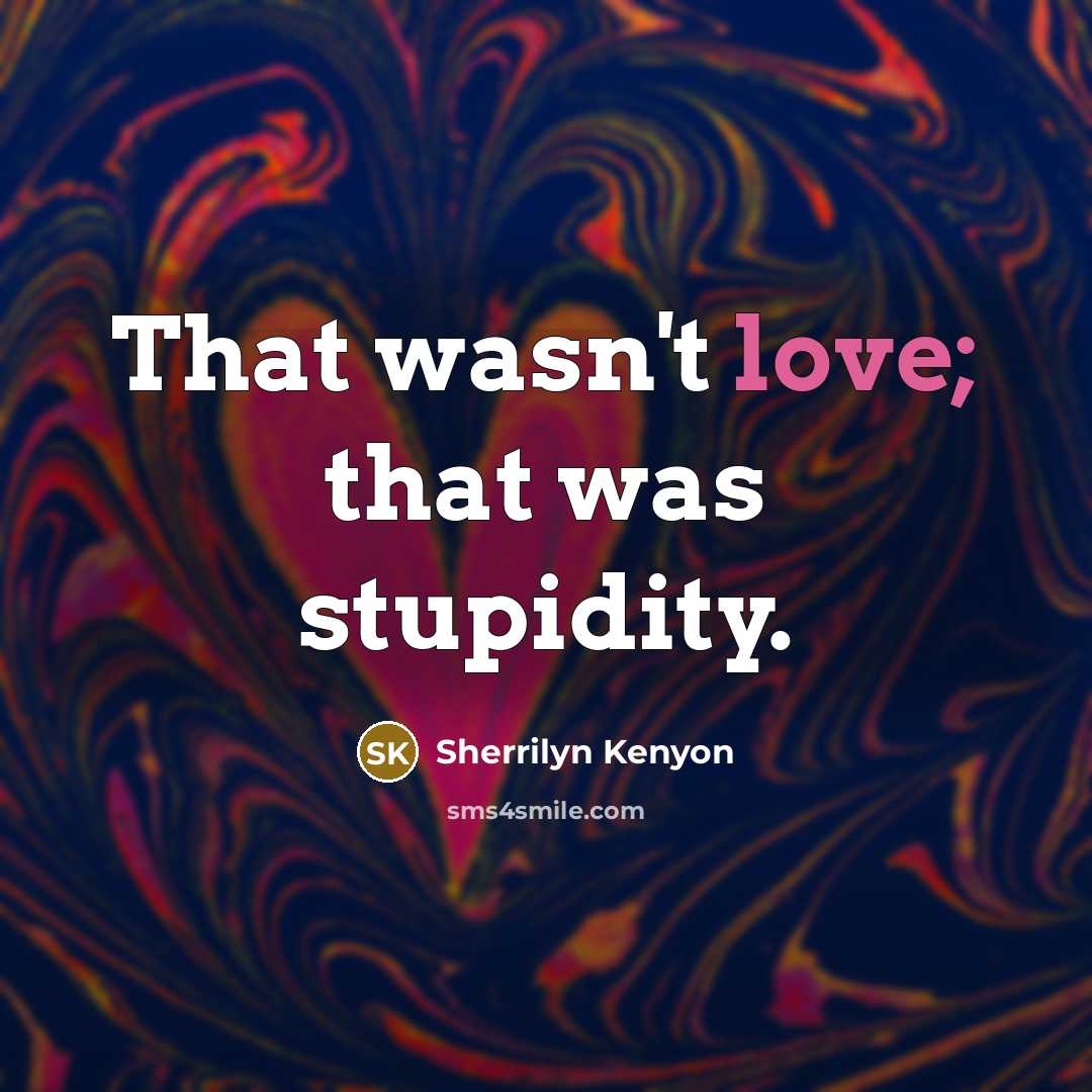 “That wasn't love; that was stupidity.…” quote by Sherrilyn Kenyon