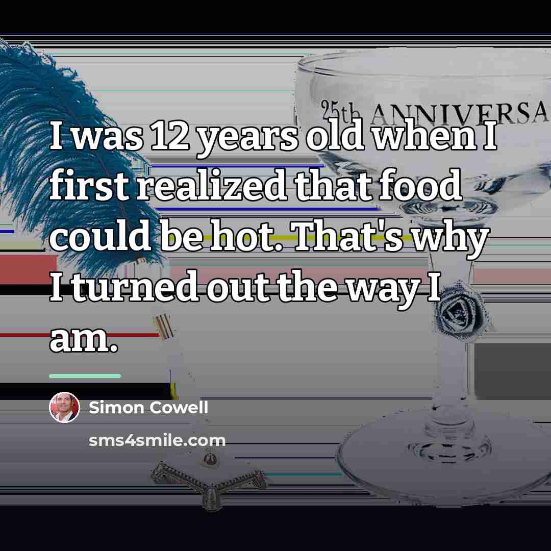 “I was 12 years old when I first realized that…” quote by Simon Cowell
