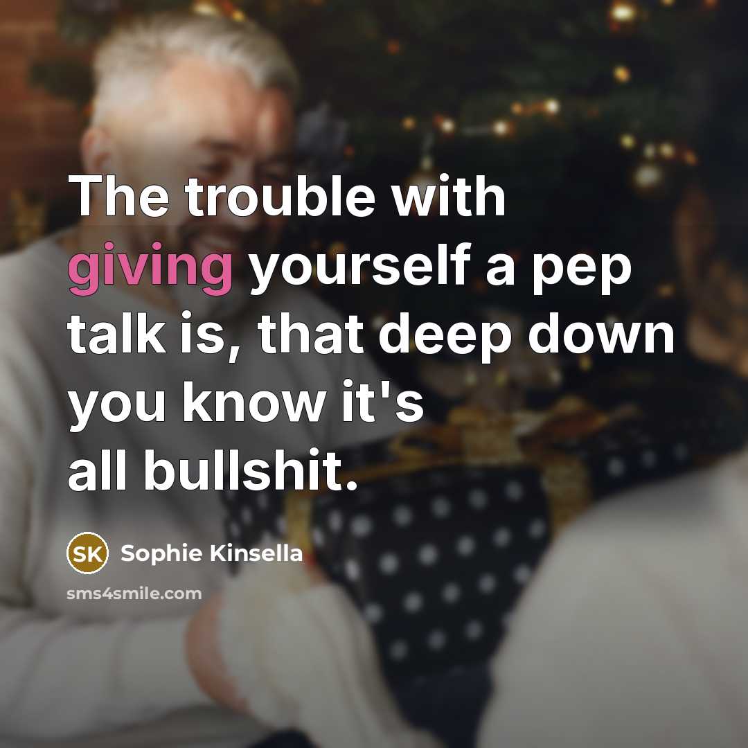 “The trouble with giving yourself a pep talk is, that…” quote by Sophie Kinsella