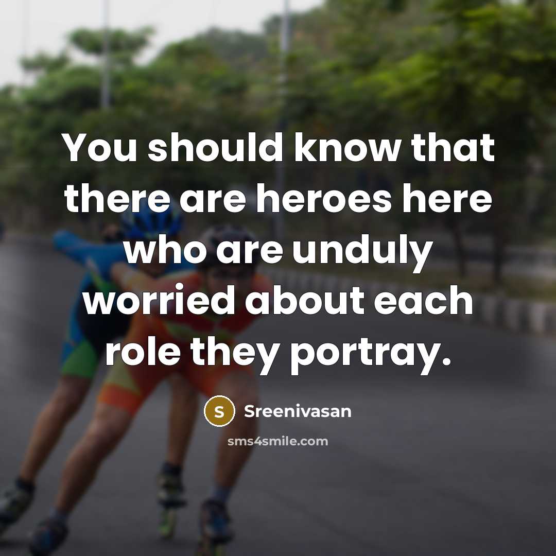 “You should know that there are heroes here who are…” quote by Sreenivasan