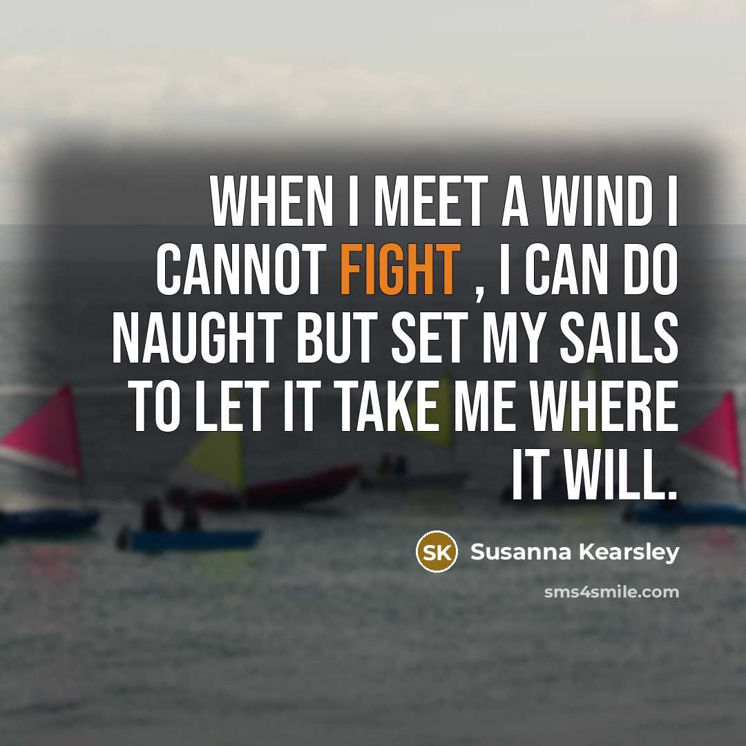 “When I meet a wind I cannot fight , I…” quote by Susanna Kearsley