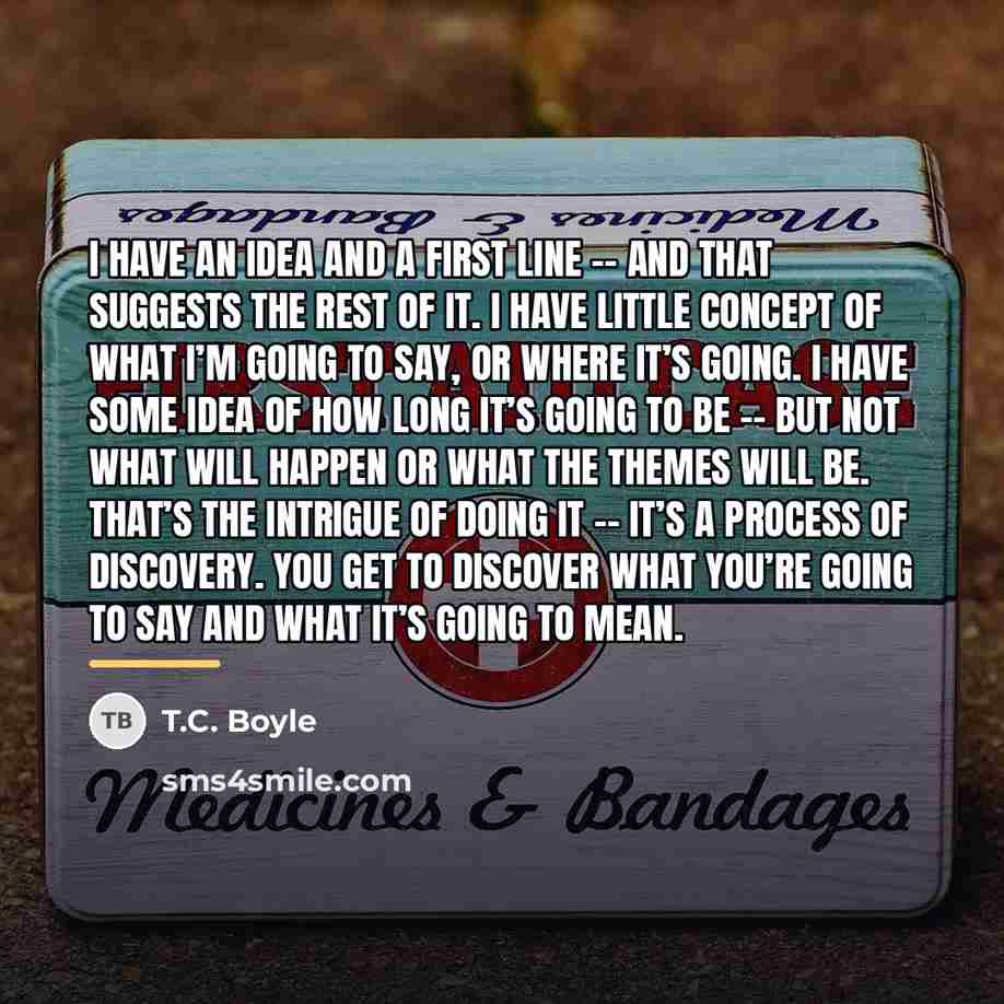“I have an idea and a first line -- and…” quote by T.C. Boyle