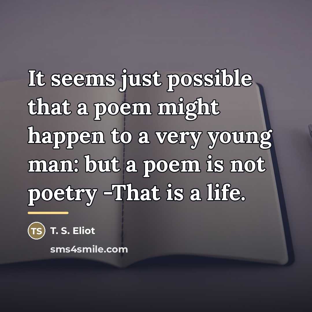 “It seems just possible that a poem might happen to…” quote by T. S. Eliot