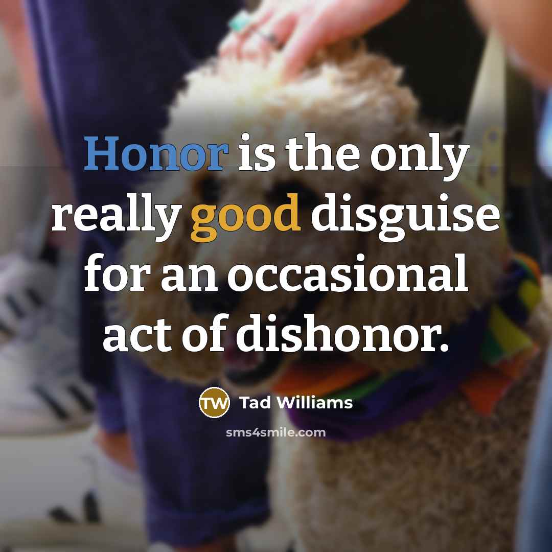“Honor is the only really good disguise for an occasional…” quote by Tad Williams