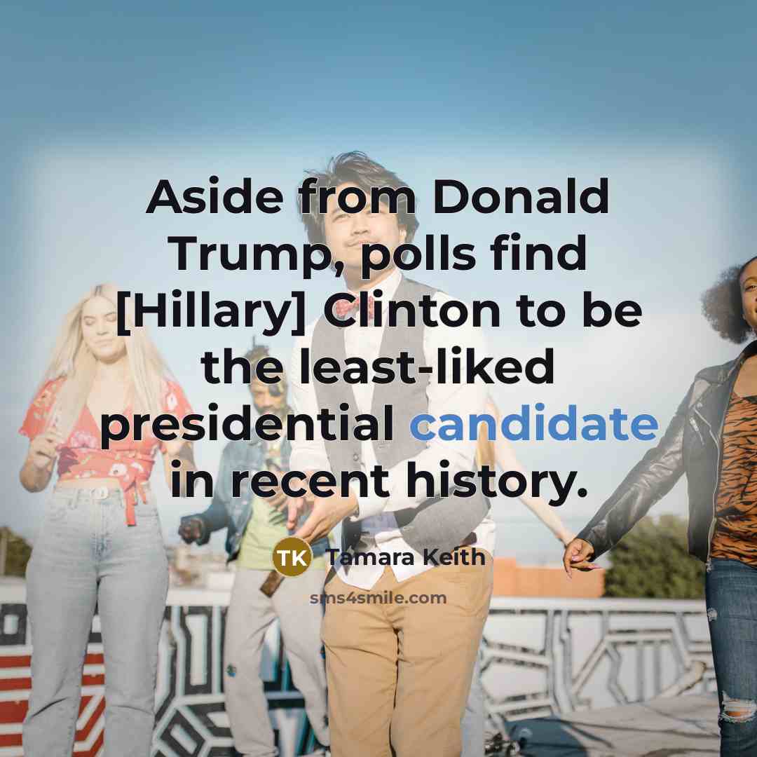 “Aside from Donald Trump, polls find [Hillary] Clinton to be…” quote by Tamara Keith