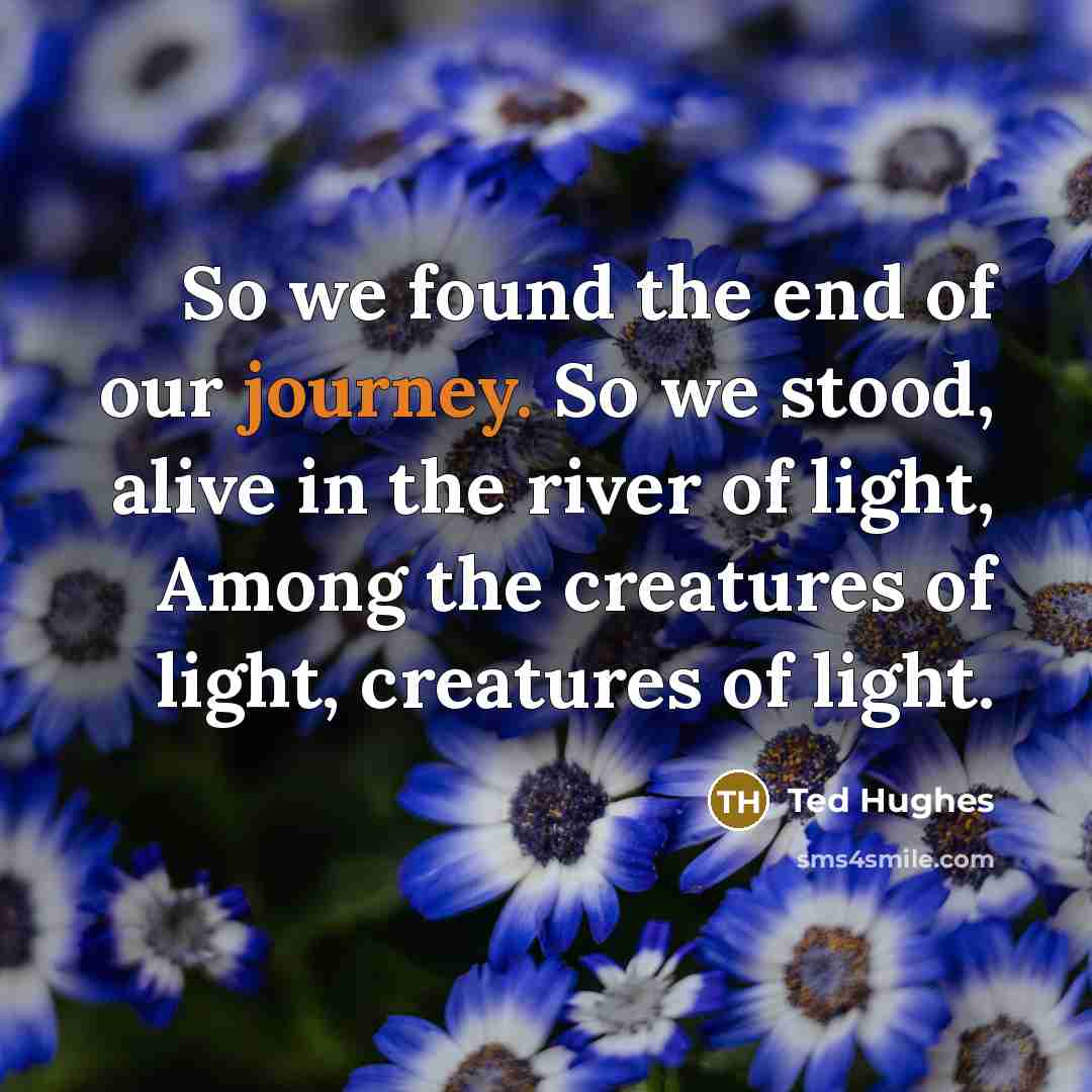 “So we found the end of our journey. So we…” quote by Ted Hughes