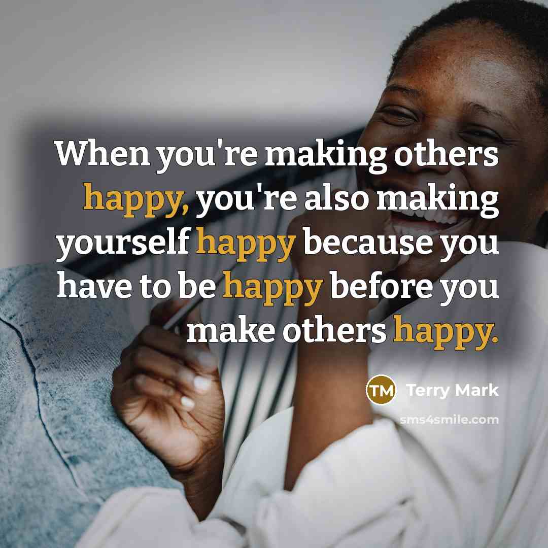 “When you're making others happy, you're also making yourself happy…” quote by Terry Mark