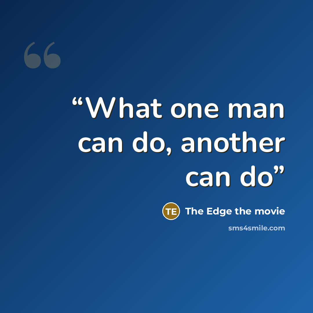 “What one man can do, another can do” quote by The Edge the movie