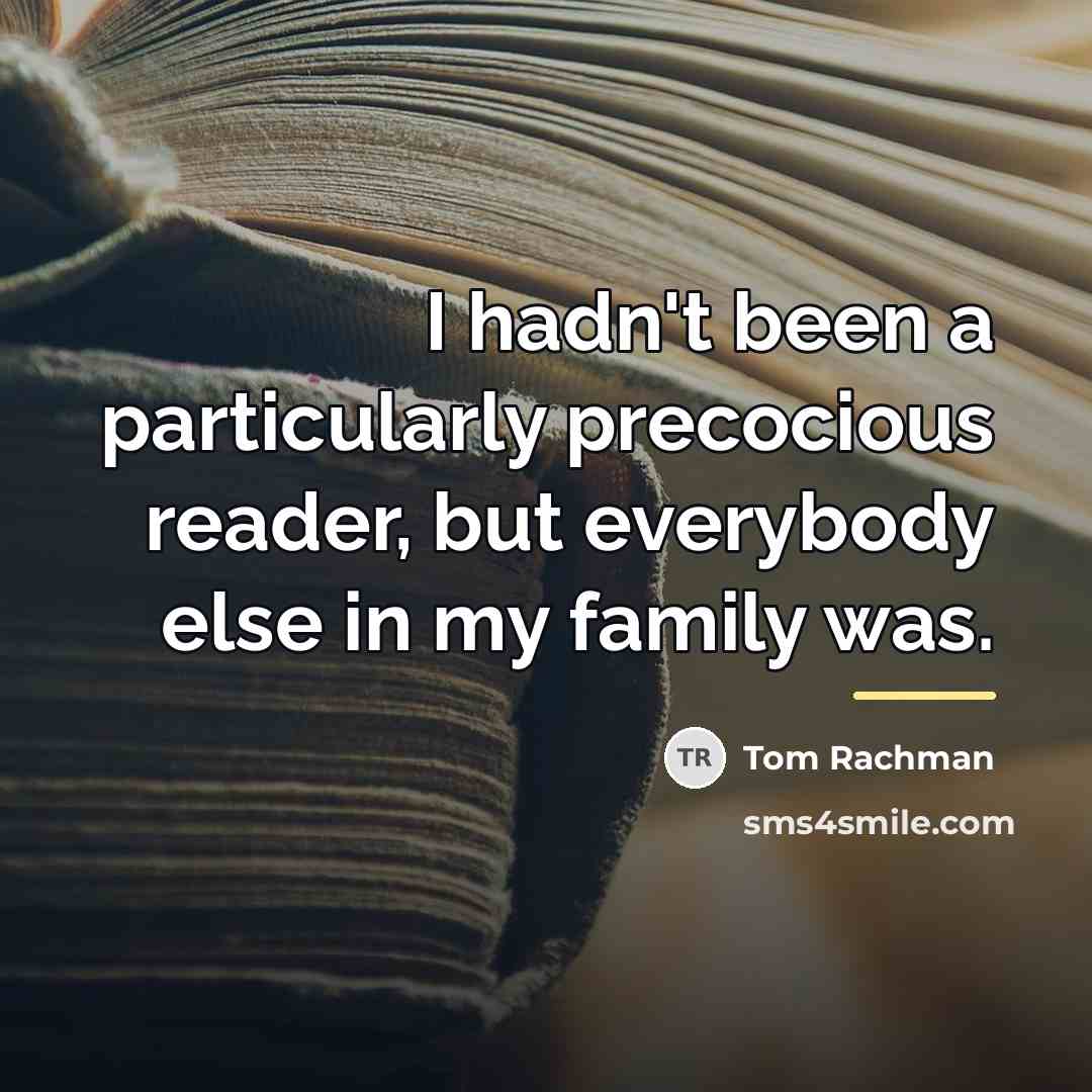 “I hadn't been a particularly precocious reader, but everybody else…” quote by Tom Rachman