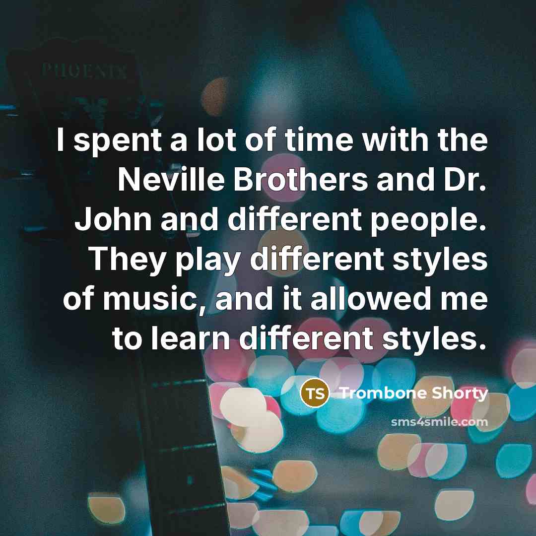 “I spent a lot of time with the Neville Brothers…” quote by Trombone Shorty