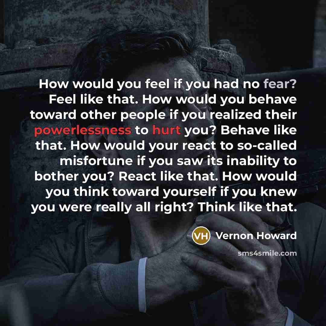 “How would you feel if you had no fear? Feel…” quote by Vernon Howard