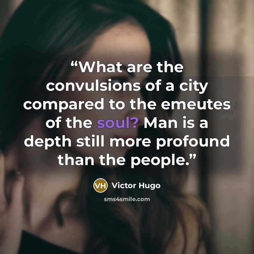 “What are the convulsions of a city compared to the emeutes of the soul? Man is a depth still more profound than the people.” quote by Victor Hugo