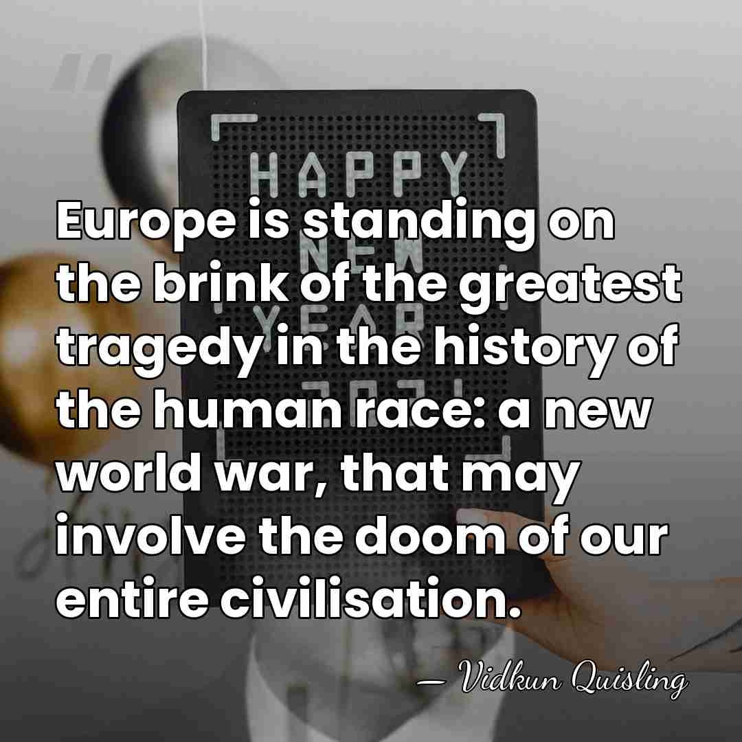 Europe is standing on the brink of the greatest tragedy in the&hellip; - Vidkun Quisling