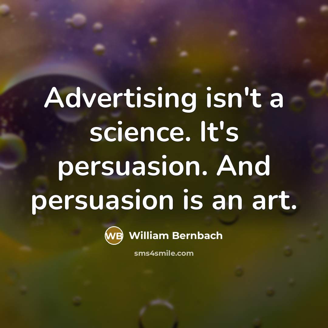 “Advertising isn't a science. It's persuasion. And persuasion is an…” quote by William Bernbach