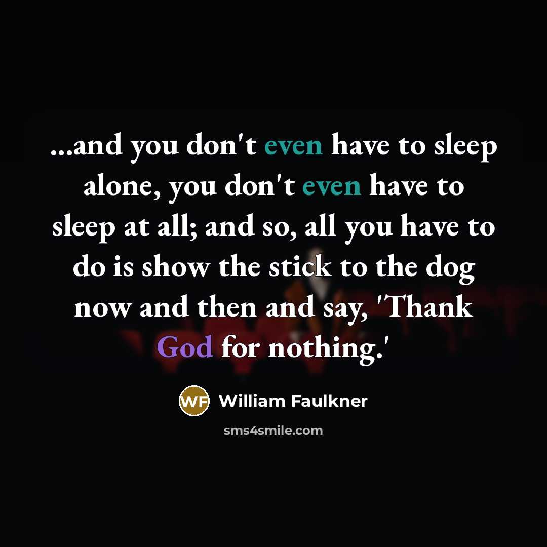 “...and you don't even have to sleep alone, you don't…” quote by William Faulkner