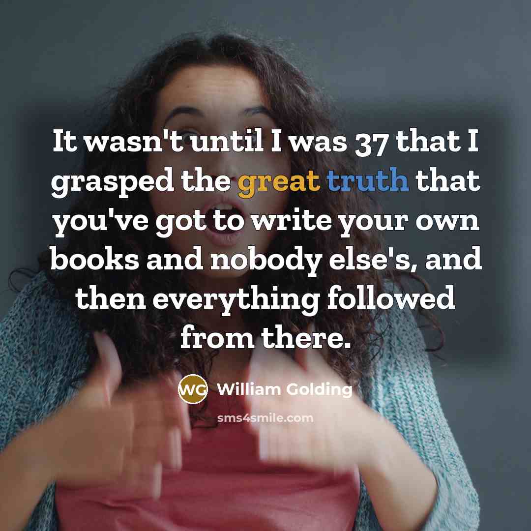 “It wasn't until I was 37 that I grasped the…” quote by William Golding