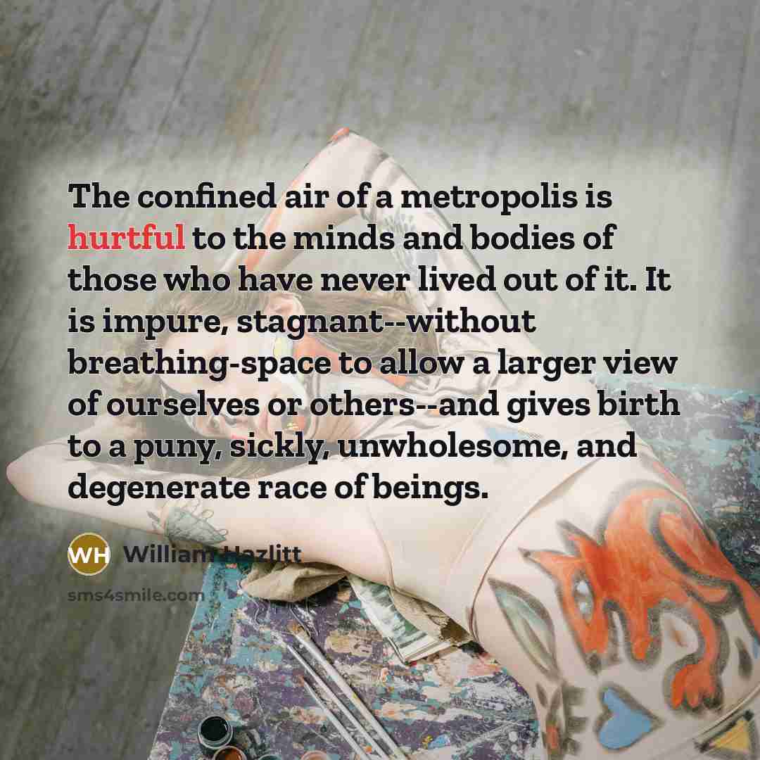 “The confined air of a metropolis is hurtful to the…” quote by William Hazlitt