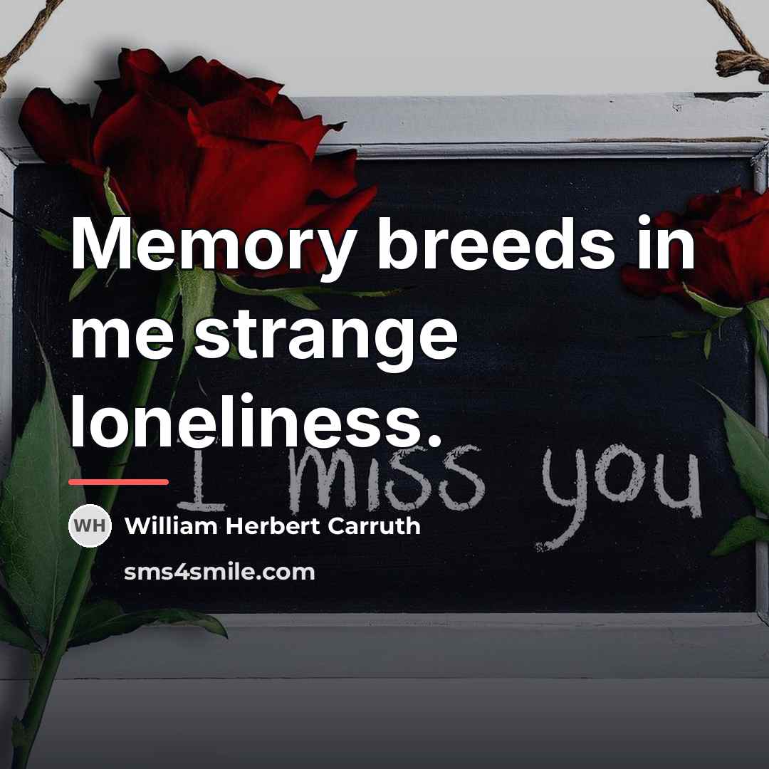 “Memory breeds in me strange loneliness.…” quote by William Herbert Carruth