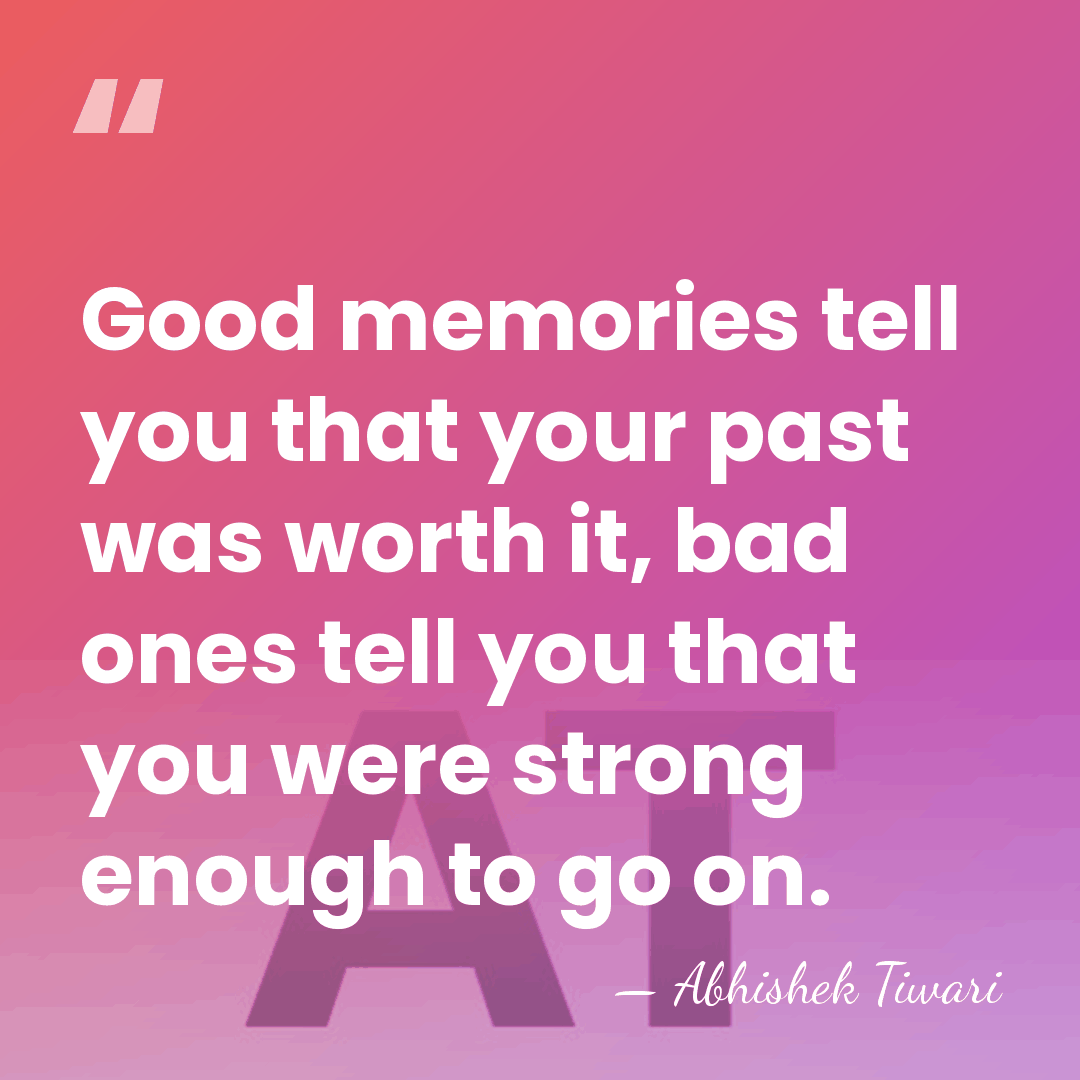 Good memories tell you that your past was worth it, bad ones&hellip; - Abhishek Tiwari