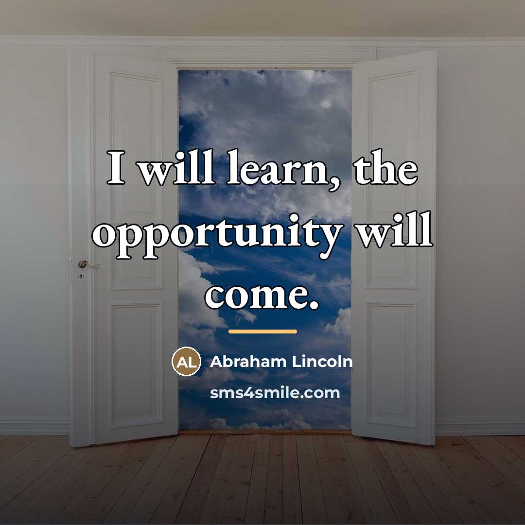 “I will learn, the opportunity will come.…” quote by Abraham Lincoln