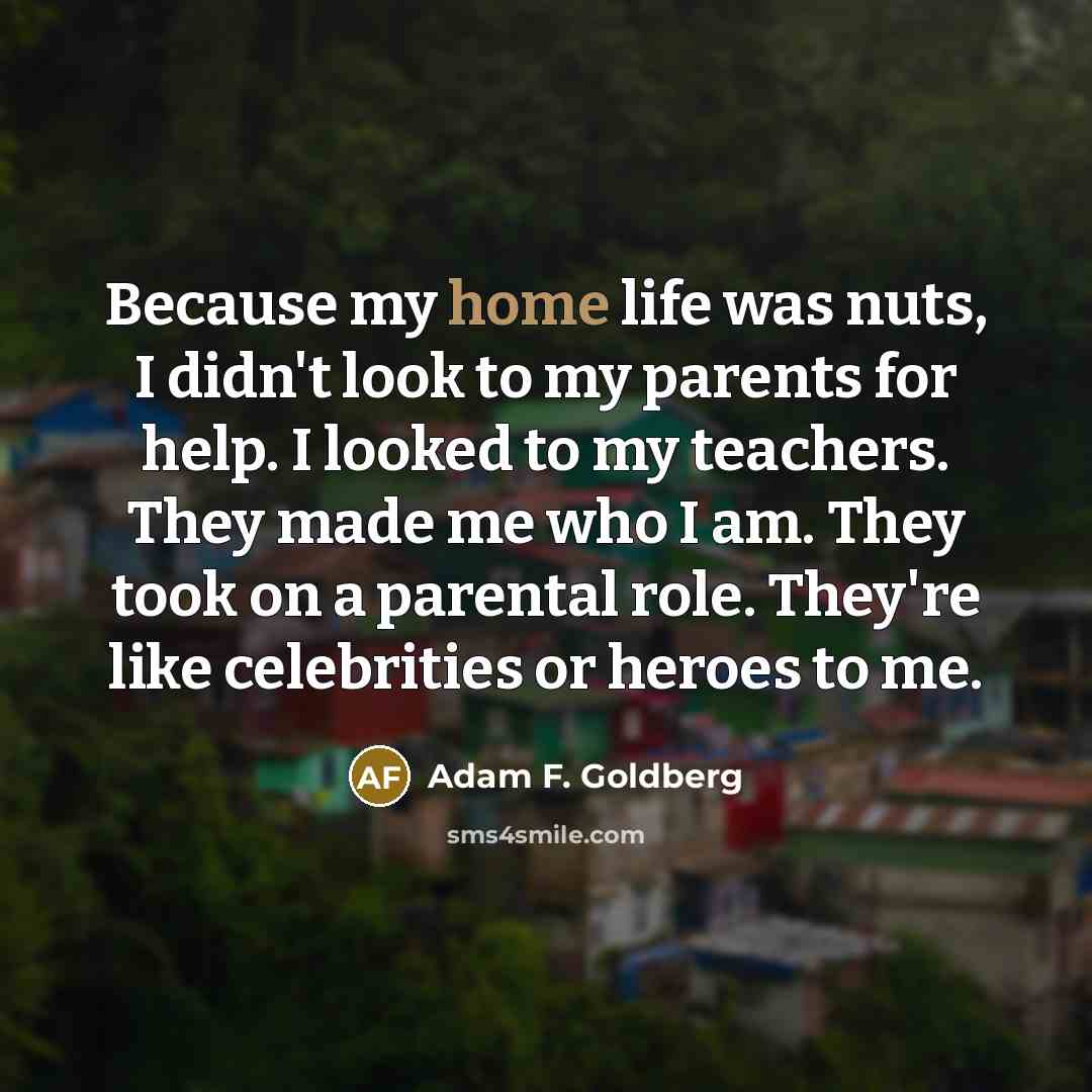 “Because my home life was nuts, I didn't look to…” quote by Adam F. Goldberg