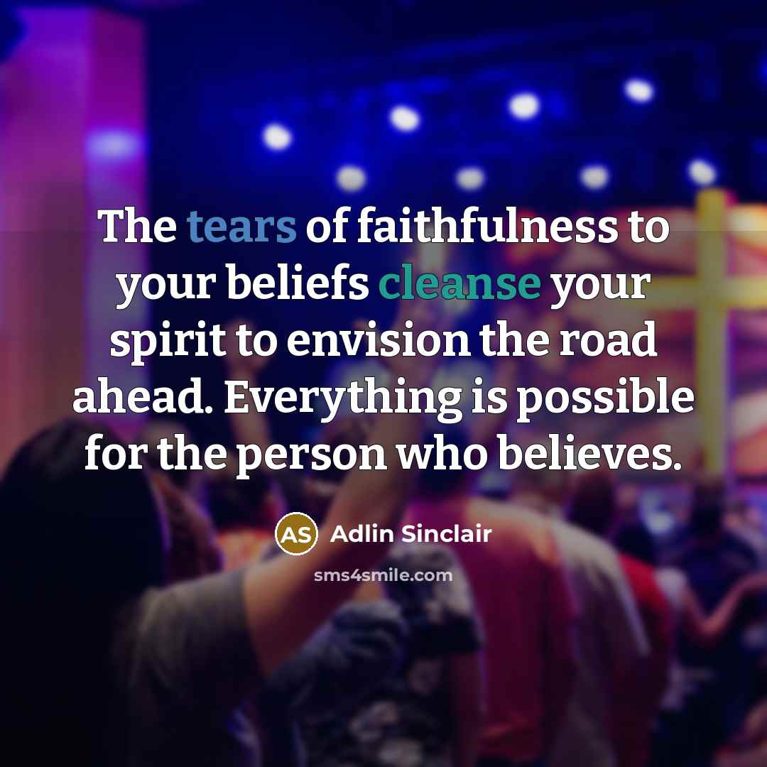 “The tears of faithfulness to your beliefs cleanse your spirit…” quote by Adlin Sinclair