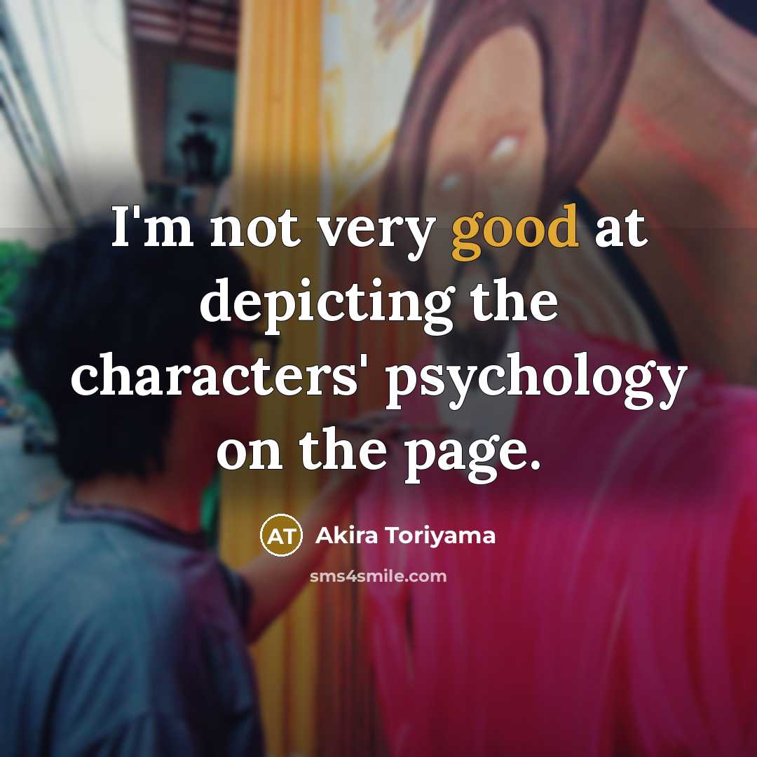 “I'm not very good at depicting the characters' psychology on…” quote by Akira Toriyama