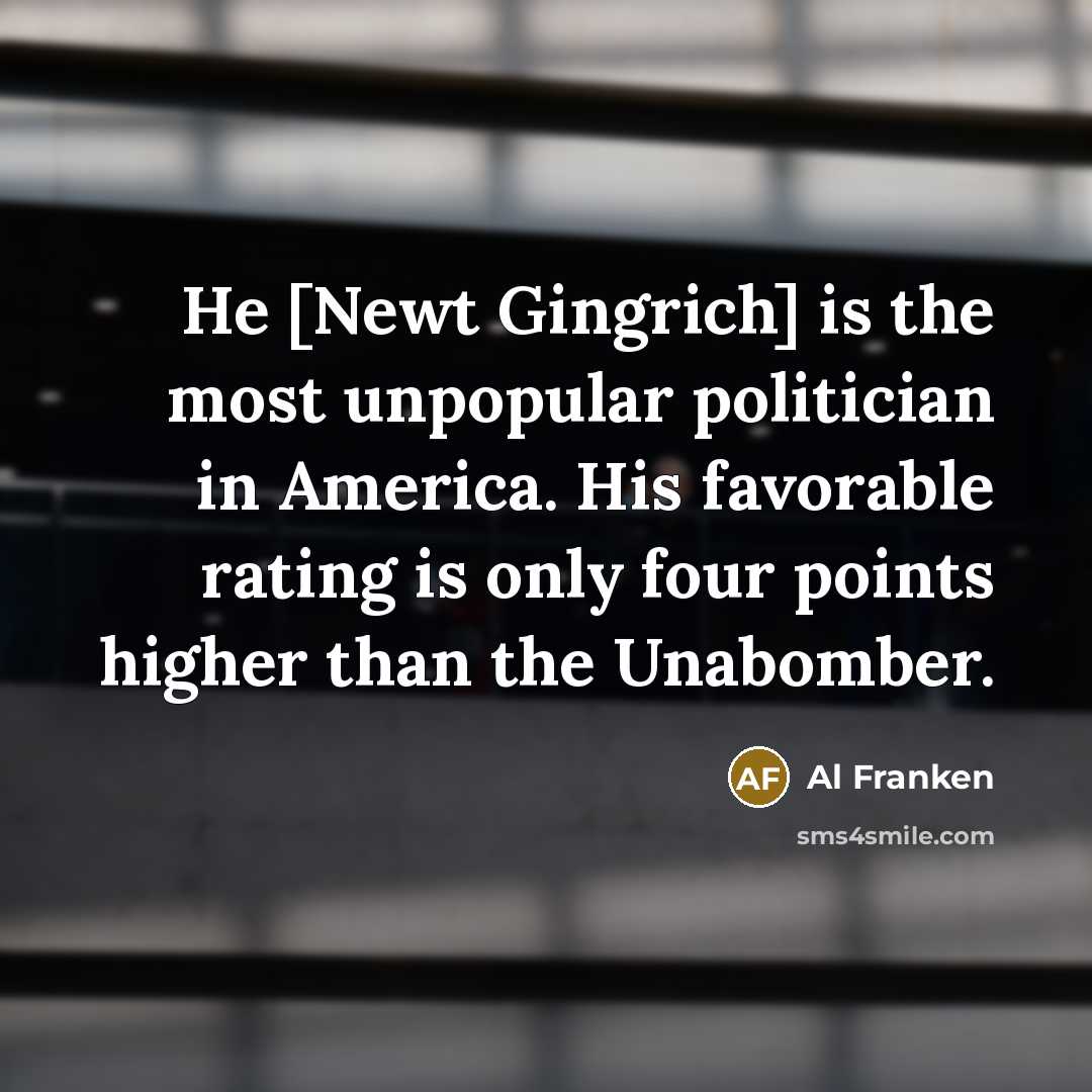 “He [Newt Gingrich] is the most unpopular politician in America.…” quote by Al Franken