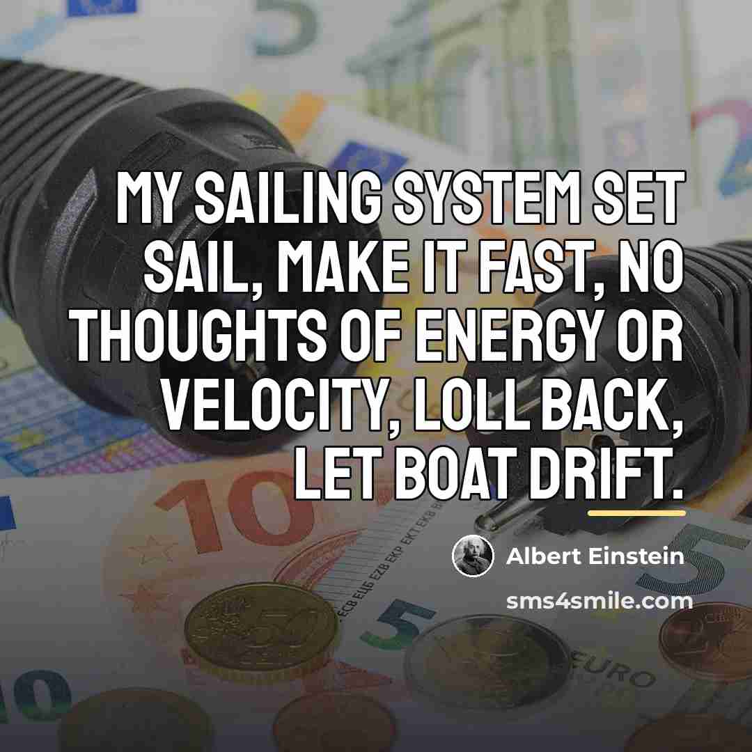 “My sailing system set sail, make it fast, no thoughts…” quote by Albert Einstein