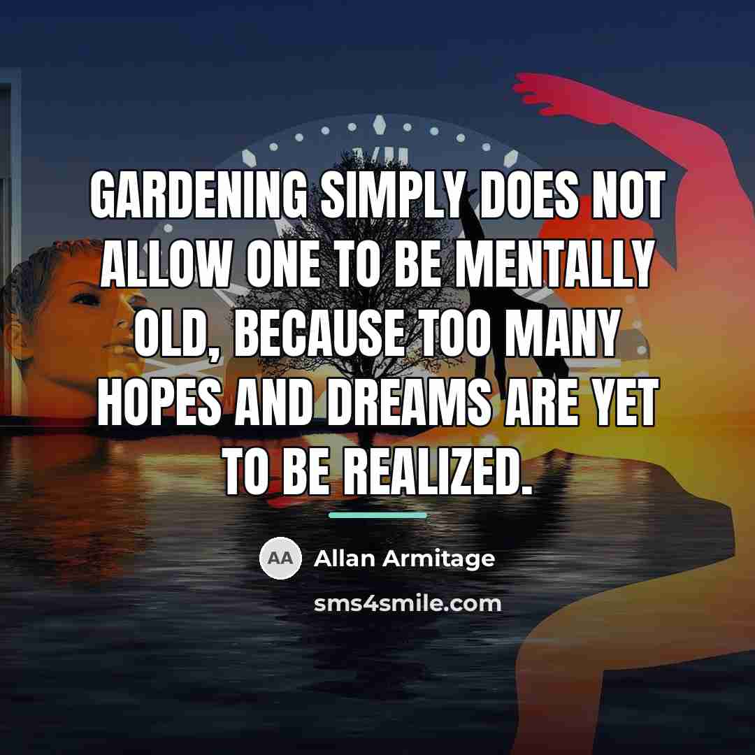 “Gardening simply does not allow one to be mentally old,…” quote by Allan Armitage