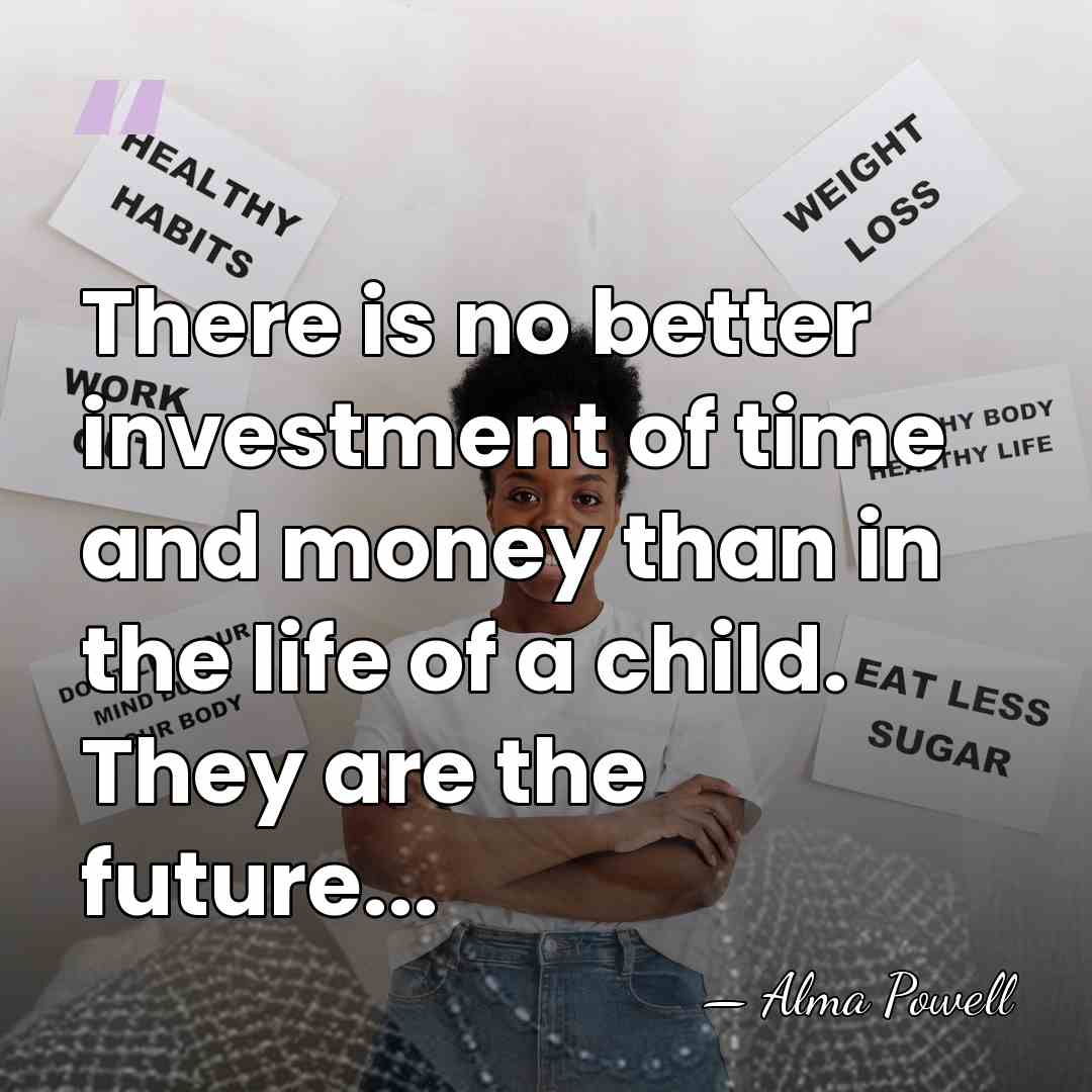 There is no better investment of time and money than in the&hellip; - Alma Powell