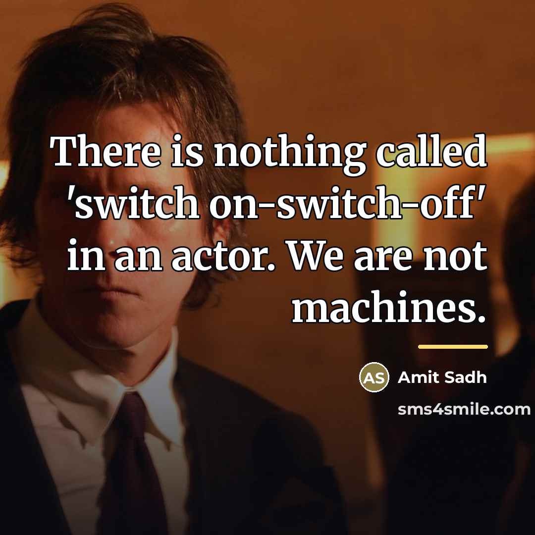 “There is nothing called 'switch on-switch-off' in an actor. We…” quote by Amit Sadh